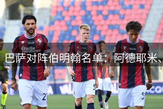 巴萨对阵伯明翰名单：阿德耶米、特狮、阿劳霍、德容、费尔明在列